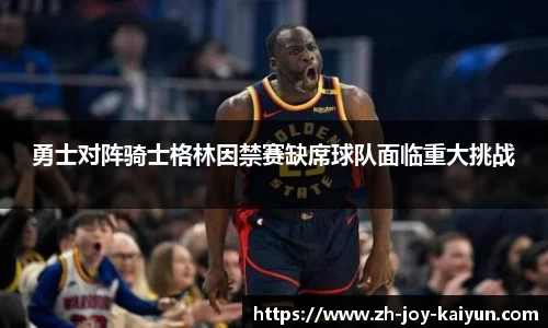 勇士对阵骑士格林因禁赛缺席球队面临重大挑战