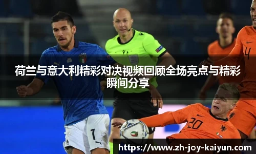 荷兰与意大利精彩对决视频回顾全场亮点与精彩瞬间分享