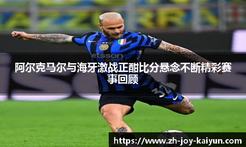 阿尔克马尔与海牙激战正酣比分悬念不断精彩赛事回顾