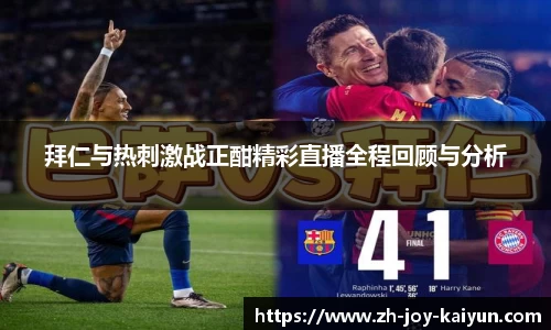 拜仁与热刺激战正酣精彩直播全程回顾与分析
