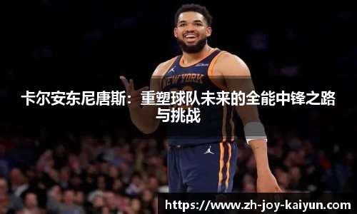 卡尔安东尼唐斯:重塑球队未来的全能中锋之路与挑战