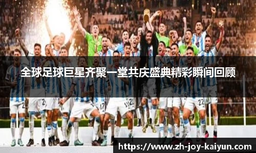 全球足球巨星齐聚一堂共庆盛典精彩瞬间回顾