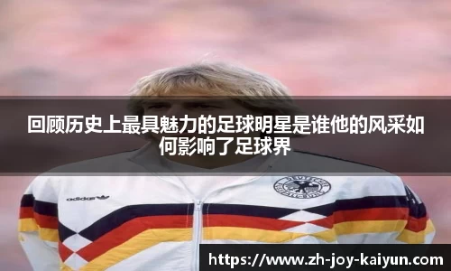 回顾历史上最具魅力的足球明星是谁他的风采如何影响了足球界